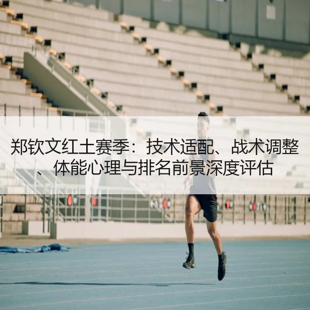 郑钦文红土赛季:技术适配、战术调整、体能心理与排名前景深度评估